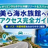 オリエンタルホテル沖縄リゾート&スパから美ら海水族館へのアクセス完全ガイド